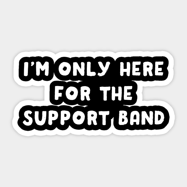 I'm Only Here For The Support Band Sticker by dumbshirts